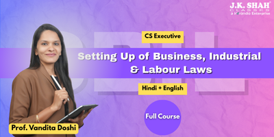 CS Executive, Paper 3 - Setting Up of Business, Industrial & Labour Laws - Prof. Vandita Doshi