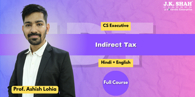 CS Executive, Paper 7B - Indirect Tax - Prof. Ashish Lohia